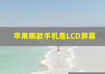 苹果哪款手机是LCD屏幕