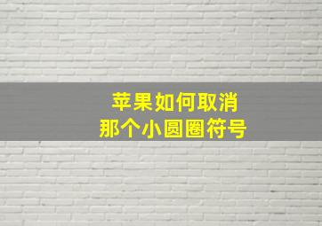 苹果如何取消那个小圆圈符号