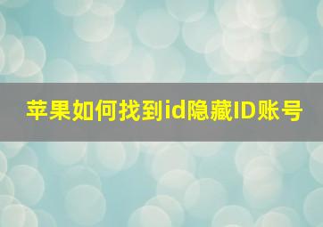 苹果如何找到id隐藏ID账号