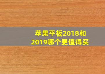 苹果平板2018和2019哪个更值得买