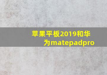 苹果平板2019和华为matepadpro