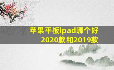 苹果平板ipad哪个好2020款和2019款