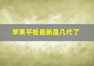 苹果平板最新是几代了