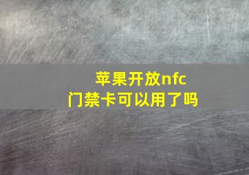 苹果开放nfc门禁卡可以用了吗