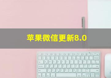 苹果微信更新8.0