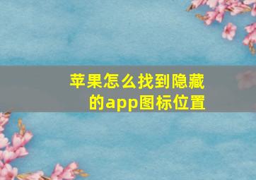 苹果怎么找到隐藏的app图标位置