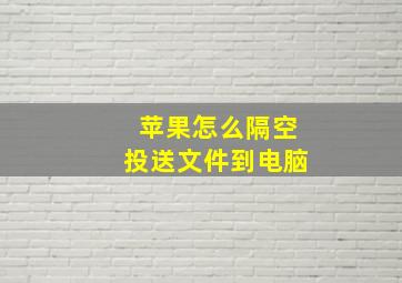 苹果怎么隔空投送文件到电脑