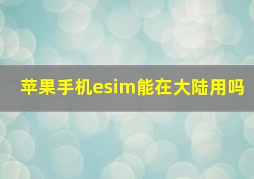 苹果手机esim能在大陆用吗