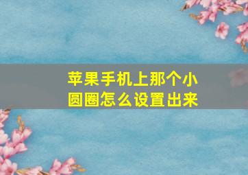 苹果手机上那个小圆圈怎么设置出来