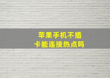 苹果手机不插卡能连接热点吗