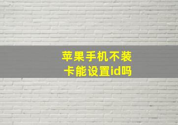 苹果手机不装卡能设置id吗