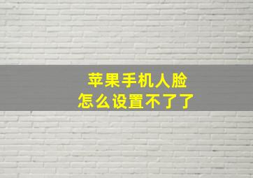 苹果手机人脸怎么设置不了了