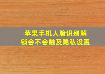 苹果手机人脸识别解锁会不会触及隐私设置