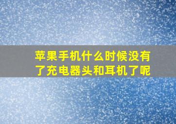 苹果手机什么时候没有了充电器头和耳机了呢