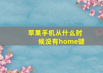 苹果手机从什么时候没有home键