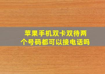 苹果手机双卡双待两个号码都可以接电话吗