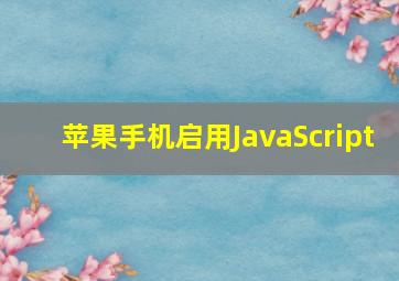 苹果手机启用JavaScript