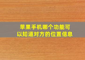 苹果手机哪个功能可以知道对方的位置信息