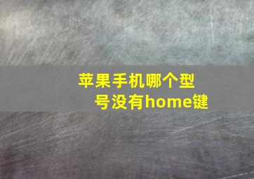 苹果手机哪个型号没有home键