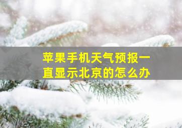 苹果手机天气预报一直显示北京的怎么办