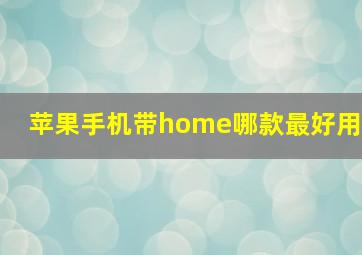 苹果手机带home哪款最好用