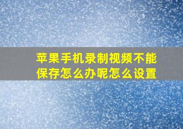 苹果手机录制视频不能保存怎么办呢怎么设置