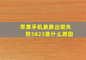 苹果手机录屏出现失败5823是什么原因