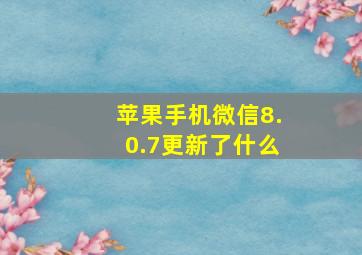 苹果手机微信8.0.7更新了什么