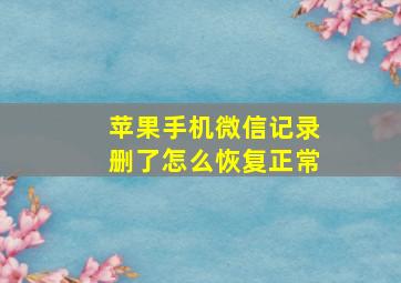 苹果手机微信记录删了怎么恢复正常