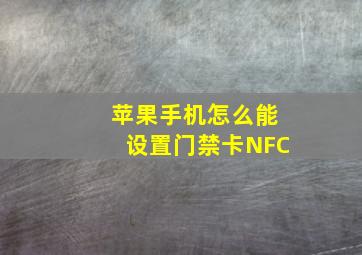 苹果手机怎么能设置门禁卡NFC