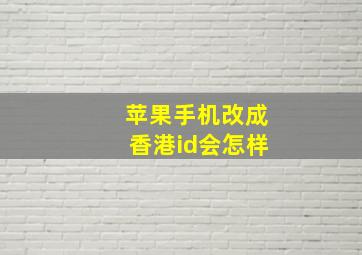 苹果手机改成香港id会怎样