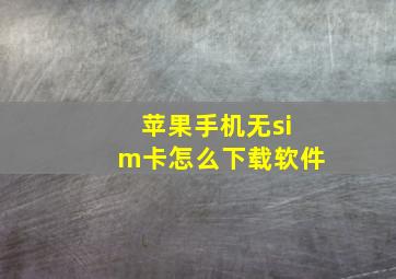 苹果手机无sim卡怎么下载软件