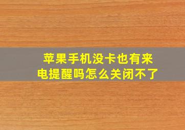 苹果手机没卡也有来电提醒吗怎么关闭不了