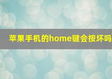 苹果手机的home键会按坏吗