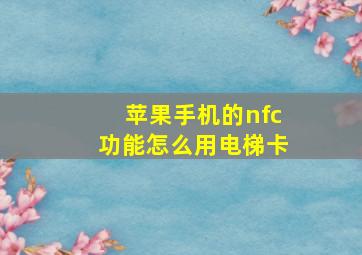 苹果手机的nfc功能怎么用电梯卡