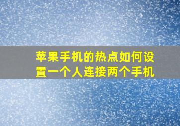 苹果手机的热点如何设置一个人连接两个手机