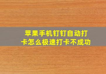 苹果手机钉钉自动打卡怎么极速打卡不成功