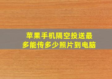 苹果手机隔空投送最多能传多少照片到电脑