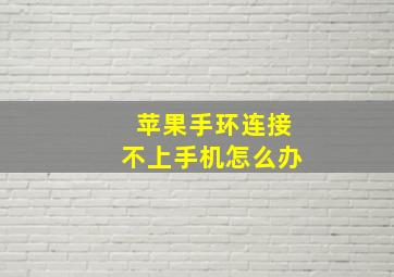 苹果手环连接不上手机怎么办