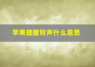 苹果提醒铃声什么意思