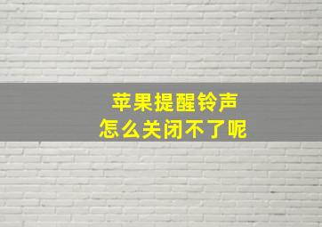 苹果提醒铃声怎么关闭不了呢