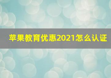 苹果教育优惠2021怎么认证