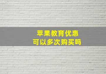 苹果教育优惠可以多次购买吗