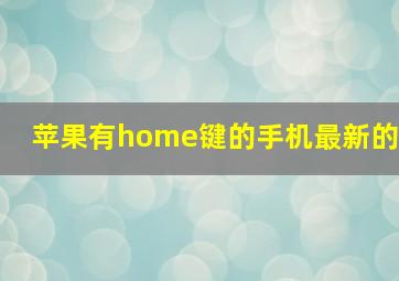 苹果有home键的手机最新的