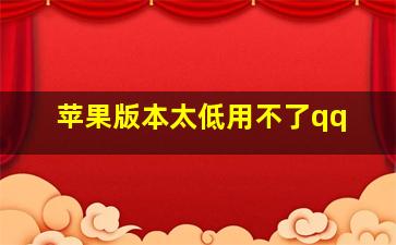 苹果版本太低用不了qq