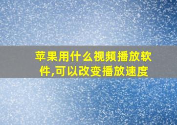 苹果用什么视频播放软件,可以改变播放速度