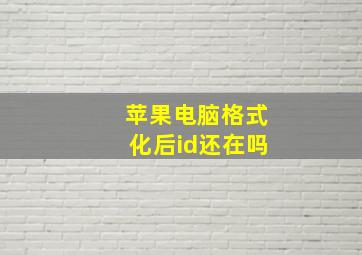 苹果电脑格式化后id还在吗