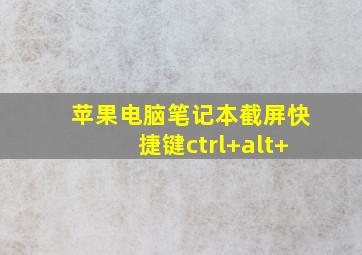 苹果电脑笔记本截屏快捷键ctrl+alt+