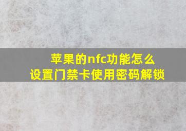 苹果的nfc功能怎么设置门禁卡使用密码解锁