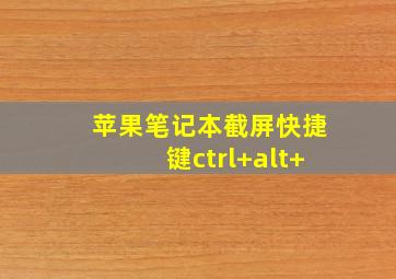 苹果笔记本截屏快捷键ctrl+alt+